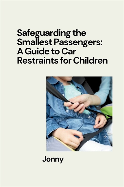 Safeguarding the Smallest Passengers: A Guide to Car Restraints for Children (Paperback)