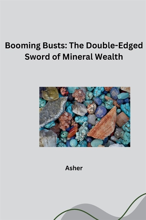 Booming Busts: The Double-Edged Sword of Mineral Wealth (Paperback)