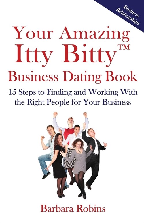 Your Amazing Itty Bitty(TM) Business Dating Book: 15 Steps to Finding and Working With the Right People for Your Business (Paperback)