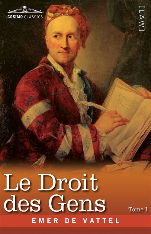 Le Droit des Gens, Tome I (en Trois Tomes): Les Principes de la Loi Naturelle Appliqu? ?la Conduite et aux Affaires des Nations et des Souverains - (Paperback)