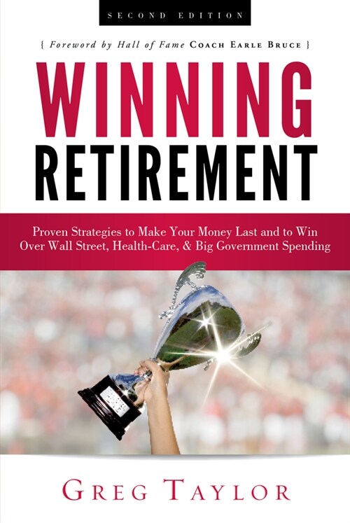 Winning Retirement (Second Edition): Proven Strategies to Make Your Money Last and to Win Over Wall Street, Health-Care & Big Government Spending (Hardcover)