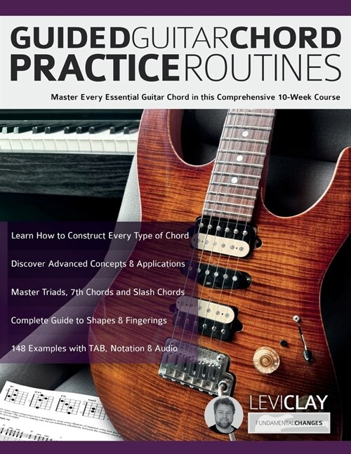 Guided Guitar Chord Practice Routines: Master Every Essential Guitar Chord in this Comprehensive 10-Week Course (Paperback)