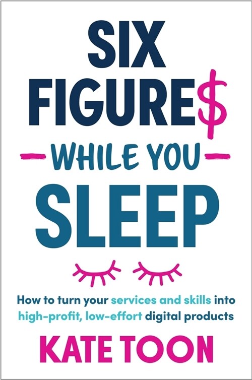 Six Figures While You Sleep: How to Turn Your Services and Skills Into High-Profit, Low-Effort Digital Products (Paperback)