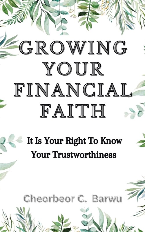 Growing Your Financial Faith: It Is Your Right to Know Your Trustworthiness (Paperback)