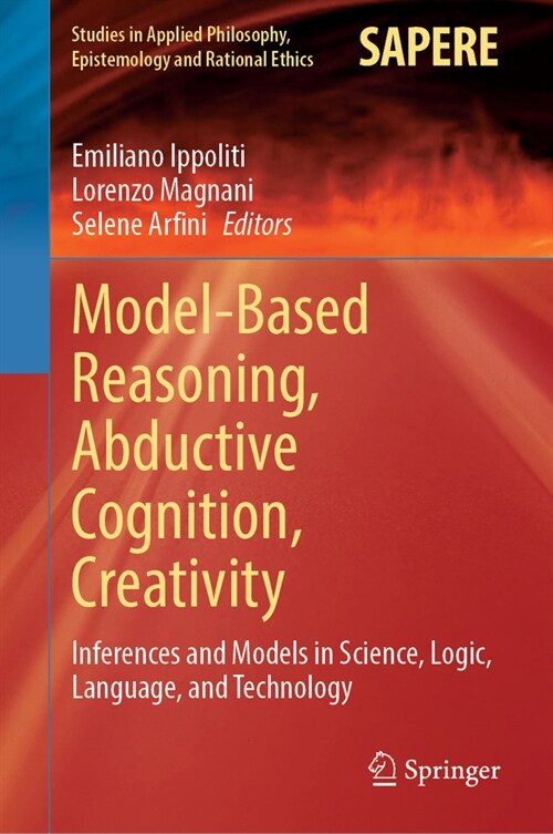 Model-Based Reasoning, Abductive Cognition, Creativity: ​inferences and Models in Science, Logic, Language, and Technology (Hardcover, 2024)