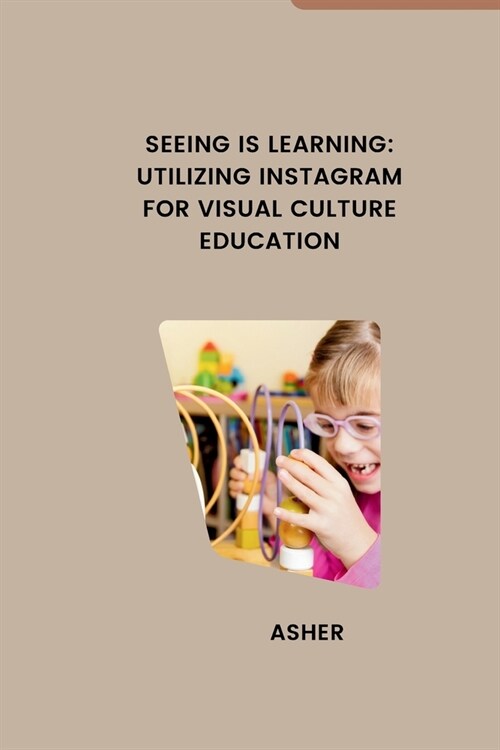 Seeing is Learning: Utilizing Instagram for Visual Culture Education (Paperback)