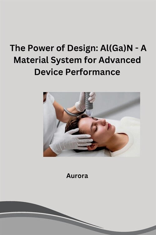 The Power of Design: Al(Ga)N - A Material System for Advanced Device Performance (Paperback)