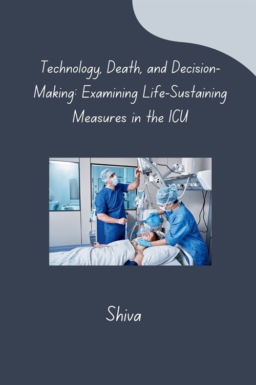 Technology, Death, and Decision-Making: Examining Life-Sustaining Measures in the ICU (Paperback)