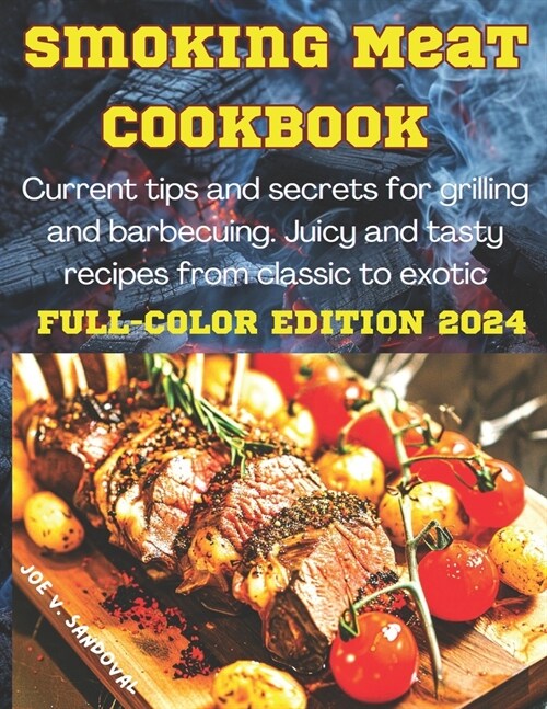 Smoking Meat Cookbook: Delicious, Mouth-Watering Recipes, Current Tips, and Secrets of Grilling and BBQ in Juicy Marinades From Classic to Ex (Paperback)