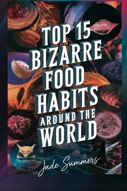 Top 15 Bizarre Food Habits Around the World (Paperback)