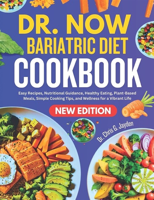 Dr. Now Bariatric Diet Cookbook: Easy Recipes, Nutritional Guidance, Healthy Eating, Plant-Based Meals, Simple Cooking Tips, and Wellness for a Vibran (Paperback)