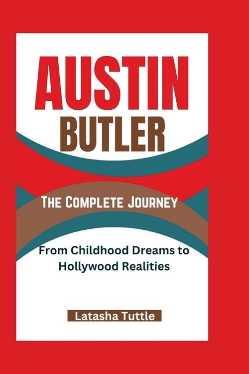 Austin Butler: The Complete Journey - From Childhood Dreams to Hollywood Realities (Paperback)