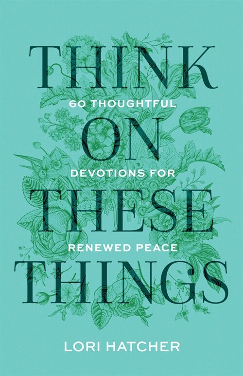 Think on These Things: 60 Thoughtful Devotions for Renewed Peace (Paperback)
