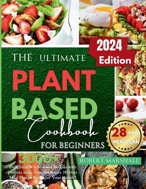 The ultimate Plant based cookbook for beginners 2024: 3000+ Delightful Whole-Food Recipes with pictures and a Transformative 28-Days Meal Plan to Revi (Paperback)