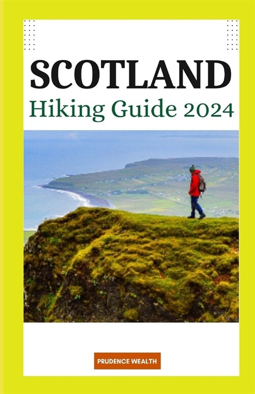 Scotland Hiking Guide 2024: Unveiling Breathtaking Trails and Hidden Gems for the Adventurous Soul (Paperback)