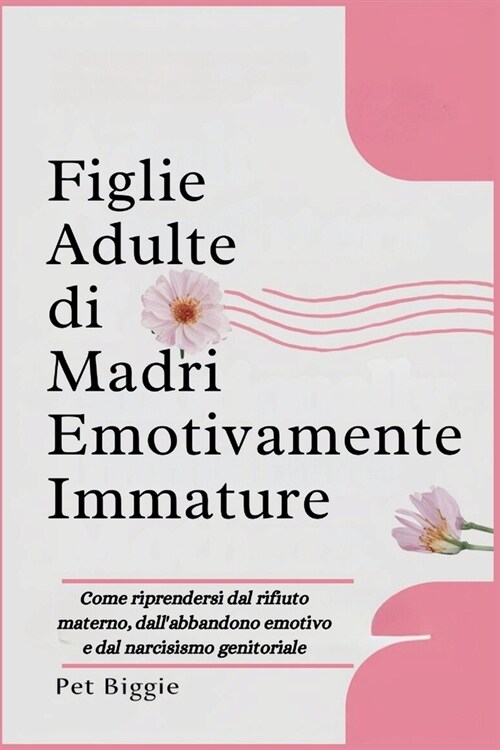 Figlie adulte di Madri Emotivamente Immature: Come riprendersi dal rifiuto materno, dallabbandono emotivo e dal narcisismo genitoriale (Paperback)