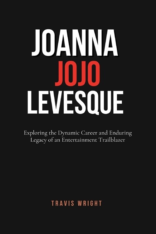 Joanna JoJo Levesque: Exploring the Dynamic Career and Enduring Legacy of an Entertainment Trailblazer (Paperback)