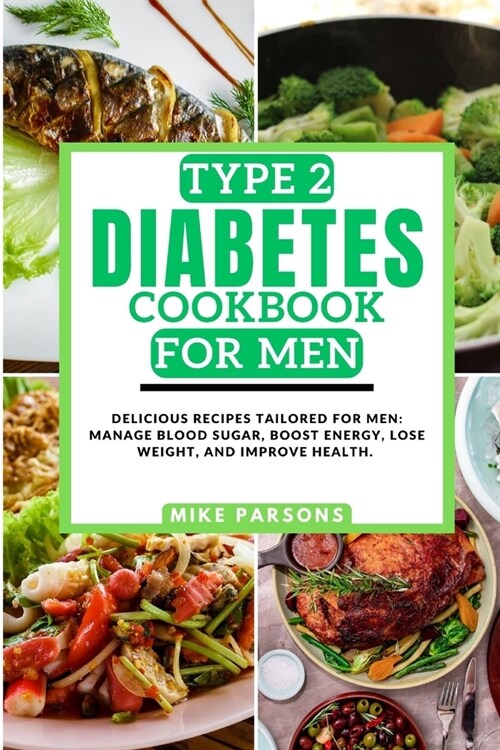 Type 2 Diabetes Cookbook for men: Delicious Recipes Tailored for Men: Manage Blood Sugar, Boost Energy, Lose Weight, and Improve Health. (Paperback)
