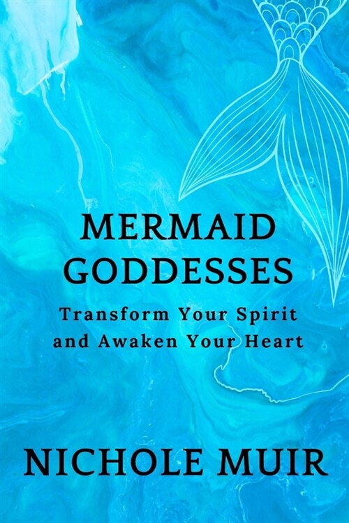 Mermaid Goddesses: Transform Your Spirit and Awaken Your Heart (Paperback)