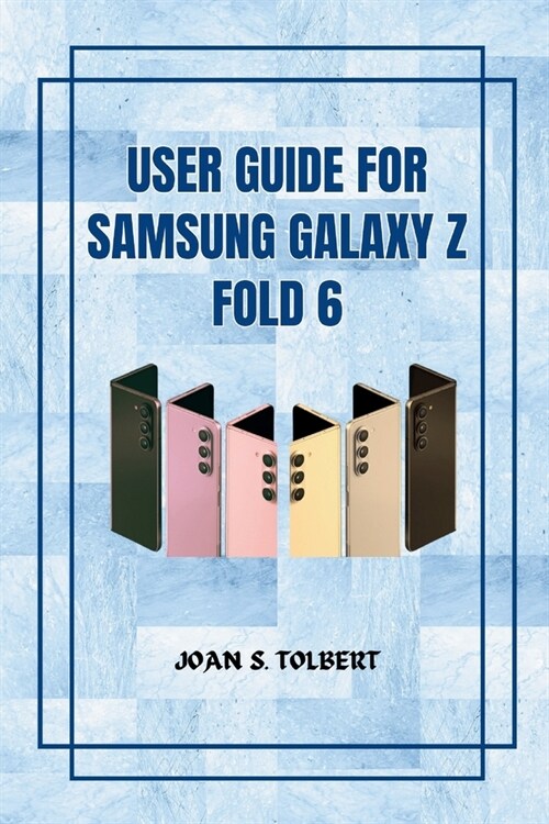 User Guide for Samsung Galaxy Z Fold 6: Your Handy Manual for Maximizing Features (Paperback)