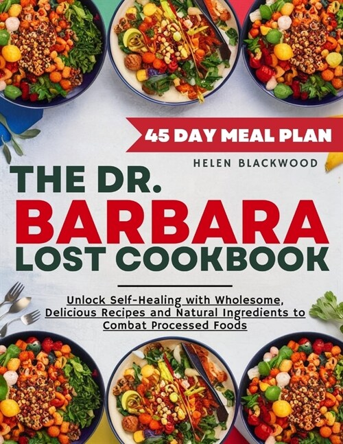 The Dr. Barbara ONeil Lost Cookbook: Unlock Self-Healing with Wholesome, Delicious Recipes and Natural Ingredients to Combat Processed Foods Featurin (Paperback)