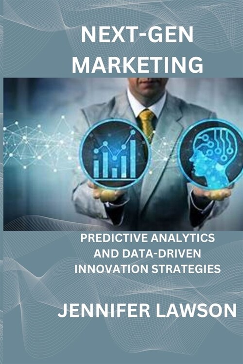 Next-Gen Marketing: Predictive Analytics and Data-Driven Innovation Strategies (Paperback)