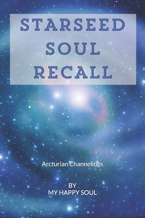 Starseed Soul Recall: Arcturian Channelings (Paperback)