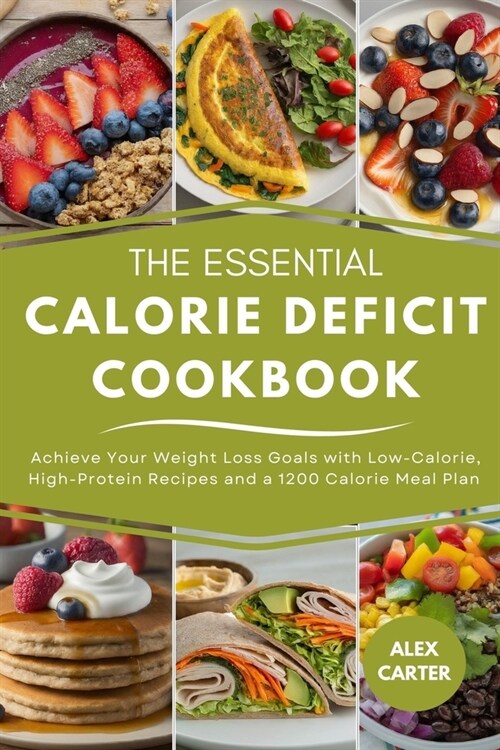 The Essential Calorie Deficit Cookbook: Achieve Your Weight Loss Goals with Low-Calorie, High-Protein Recipes and a 1200 Calorie Meal Plan (Paperback)