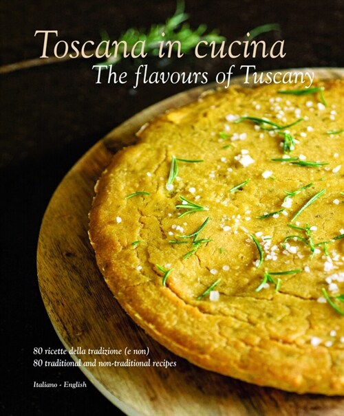 The Toscana in Cucina - The flavours of Tuscany : 80 ricette della tradizione (e non) - 80 traditional and non-traditional recipes (Hardcover, New ed)