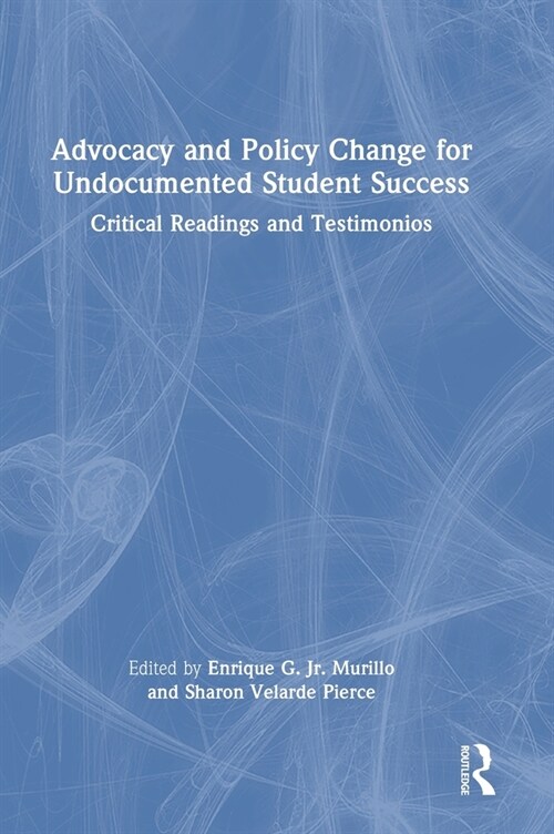 Advocacy and Policy Change for Undocumented Student Success : Critical Readings and Testimonios (Hardcover)