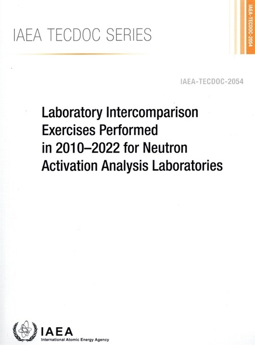 A Laboratory Intercomparison Exercises Performed in 2010-2022 for Neutron Activation Analysis Laboratories: Iaea-Tecdoc-2054 (Paperback)