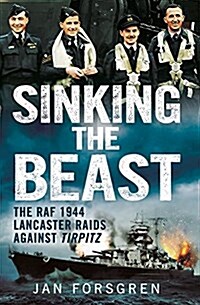 Sinking the Beast : The RAF 1944 Lancaster Raids Against Tirpitz (Hardcover)