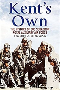 Kents Own : The Story of No. 500 (County of Kent) Squadron Royal Auxiliary Air Force (Paperback)