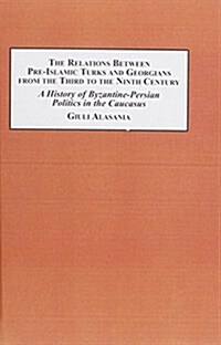 The Relations Between Pre-Islamic Turks and Georgians from the Third to the Ninth Century (Hardcover)