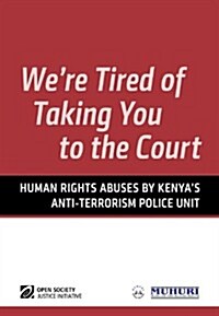 Were Tired of Taking You to the Court: Human Rights Abuses by Kenyas Anti-Terrorism Police Unit (Paperback)
