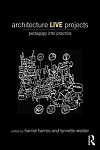 Architecture Live Projects : Pedagogy into Practice (Paperback)