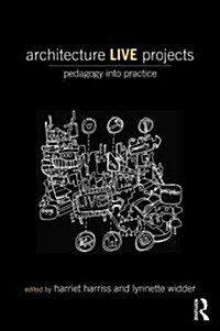 Architecture Live Projects : Pedagogy into Practice (Hardcover)