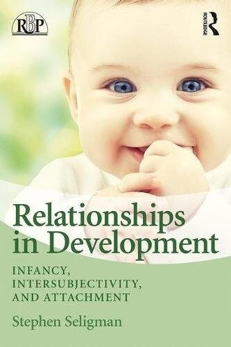 Relationships in Development : Infancy, Intersubjectivity, and Attachment (Paperback)