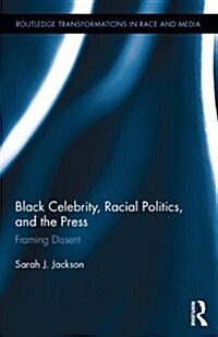 Black Celebrity, Racial Politics, and the Press : Framing Dissent (Hardcover)