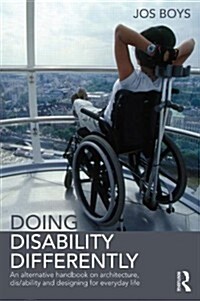 Doing Disability Differently : An Alternative Handbook on Architecture, Dis/ability and Designing for Everyday Life (Paperback)