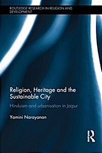 Religion, Heritage and the Sustainable City : Hinduism and Urbanisation in Jaipur (Hardcover)