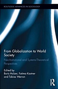 From Globalization to World Society : Neo-Institutional and Systems-Theoretical Perspectives (Hardcover)