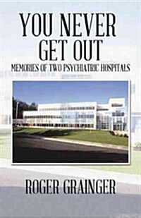 You Never Get Out: Memories of Two Psychiatric Hospitals (Paperback)