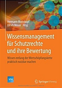 Wissensmanagement F? Schutzrechte Und Ihre Bewertung: Wissen Entlang Der Wertsch?fungskette Praktisch Nutzbar Machen (Hardcover, 2014)