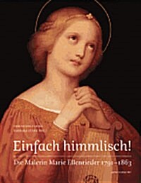 Einfach Himmlisch!: Die Malerin Marie Ellenrieder 1791 1863 (Hardcover)