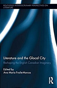 Literature and the Glocal City : Reshaping the English Canadian Imaginary (Hardcover)