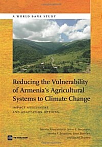 Reducing the Vulnerability of Armenias Agricultural Systems to Climate Change: Impact Assessment and Adaptation Options (Paperback)