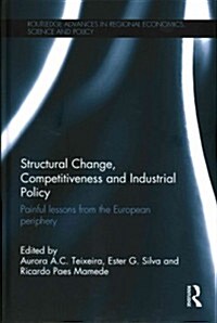 Structural Change, Competitiveness and Industrial Policy : Painful Lessons from the European Periphery (Hardcover)