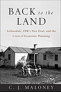 Back to the Land: Arthurdale, FDRs New Deal, and the Costs of Economic Planning (Paperback)