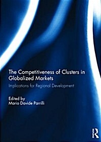 The Competitiveness of Clusters in Globalized Markets : Implications for Regional Development (Hardcover)